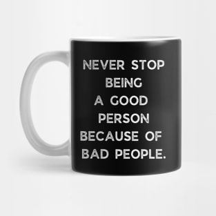 Never Stop Being A Good Person Because Of Bad People Mug